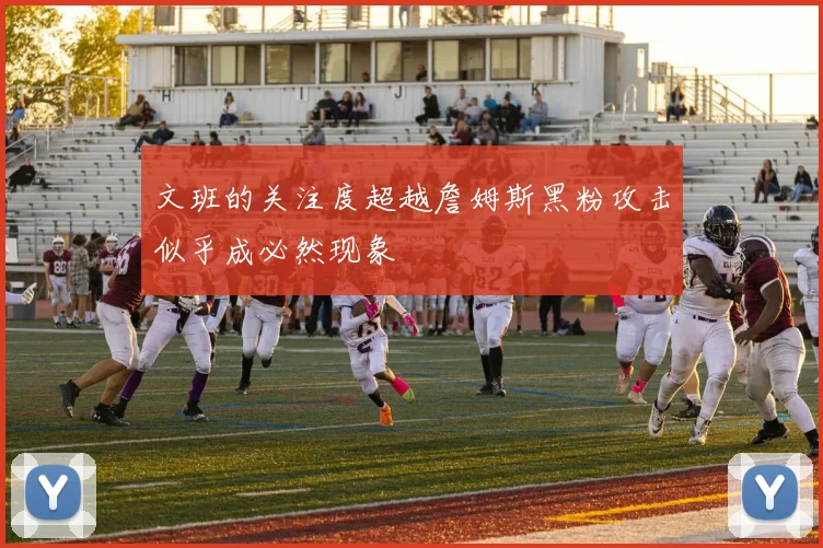 文班的关注度超越詹姆斯黑粉攻击似乎成必然现象
